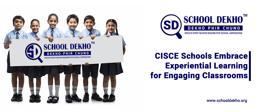 CISCE Schools Embrace Experiential Learning for Engaging Classrooms