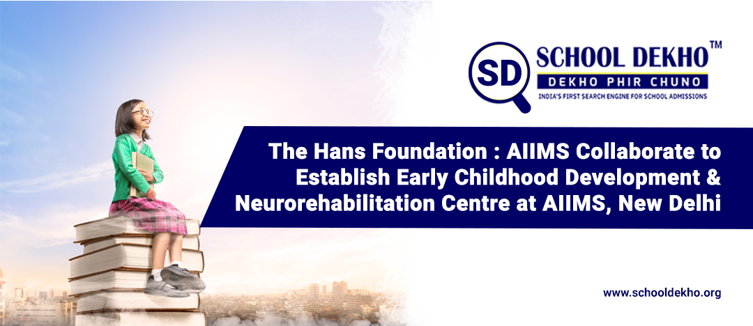 The Hans Foundation: AIIMS Collaborate to Establish Early Childhood Development & Neurorehabilitation Centre at AIIMS, New Delhi